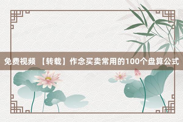 免费视频 【转载】作念买卖常用的100个盘算公式